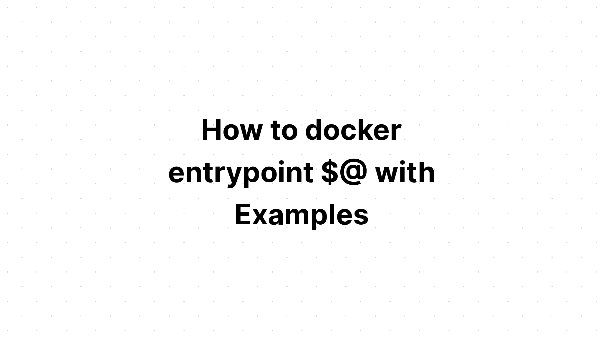 Cách docker entrypoint $@ với các ví dụ